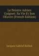 Le Peintre Adrien Guignet: Sa Vie Et Son OEuvre (French Edition), Jacques Gabriel Bulliot 