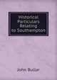 Historical Particulars Relating to Southampton, John Bullar 