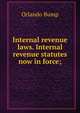 Internal revenue laws. Internal revenue statutes now in force;, Orlando Bump 