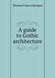 A guide to Gothic architecture, Thomas Francis Bumpus 