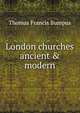 London churches ancient & modern, Thomas Francis Bumpus 