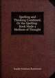 Spelling and Thinking Combined, Or the Spelling-Book Made a Medium of Thought, Josiah Freeman Bumstead 