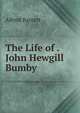 The Life of . John Hewgill Bumby, Alfred Barrett 