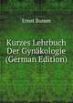 Kurzes Lehrbuch Der Gyn?kologie (German Edition), Ernst Bumm 