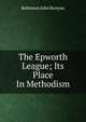 The Epworth League; Its Place In Methodism, Robinson John Bunyan 