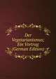 Der Vegetarianismus; Ein Vortrag (German Edition), 