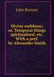 Divine emblems; or, Temporal things spiritualised, etc. With a pref. by Alexander Smith, John Bunyan 