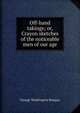 Off-hand takings; or, Crayon sketches of the noticeable men of our age, George Washington Bungay 