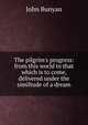 The pilgrim's progress: from this world to that which is to come, delivered under the similtude of a dream, John Bunyan 