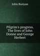 Pilgrim's progress. The lives of John Donne and George Herbert, John Bunyan 