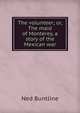 The volunteer; or, The maid of Monterey, a story of the Mexican war, Ned Buntline 
