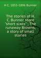 The stories of H. C. Bunner. More "short sixes" ; The runaway Browns, a story of small stories, Bunner, H. C. (Henry Cuyler), 1855-1896 