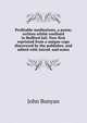 Profitable meditations, a poem; written whilst confined in Bedford Jail. Now first reprinted from a unique copy discovered by the publisher, and edited with introd. and notes, John Bunyan 