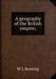 A geography of the British empire;, W L Bunting 