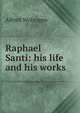 Raphael Santi: his life and his works, Alfred Wolzogen 