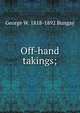 Off-hand takings;, George W. 1818-1892 Bungay 