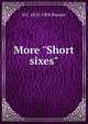 More "Short sixes", Bunner, H. C. (Henry Cuyler), 1855-1896 