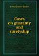 Cases on guaranty and suretyship, Robert Emmet Bunker 