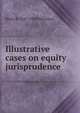 Illustrative cases on equity jurisprudence, Harry B. 1847-1930 Hutchins 