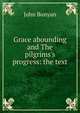 Grace abounding and The pilgrims's progress: the text, John Bunyan 