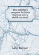 The pilgrim's progress by John Bunyan every child can read, John Bunyan 