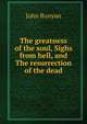 The greatness of the soul, Sighs from hell, and The resurrection of the dead, John Bunyan 
