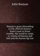Bunyan's grace abounding to the chief of sinners: heart's ease in heart trouble, the world to come, or visions of heaven and hell and the barren fig tree, John Bunyan 