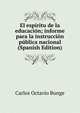 El espiritu de la educacion; informe para la instruccion publica nacional (Spanish Edition), Carlos Octavio Bunge 