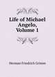 Life of Michael Angelo, Volume 1, Herman Friedrich Grimm 