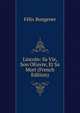 Lincoln: Sa Vie, Son OEuvre, Et Sa Mort (French Edition), Felix Bungener 