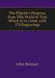 The Pilgrim's Progress, from This World to That Which Is to Come. with 270 Engravings, John Bunyan 