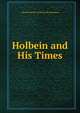 Holbein and His Times, Alfred Friedrich Gottfried Alb Woltmann 
