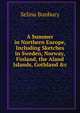 A Summer in Northern Europe, Including Sketches in Sweden, Norway, Finland, the Aland Islands, Gothland &c, Selina Bunbury 
