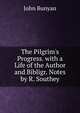 The Pilgrim's Progress. with a Life of the Author and Bibligr. Notes by R. Southey, John Bunyan 