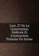 L'art, 27 De La Constitution F?d?rale Et L'instruction Primaire En Suisse, 