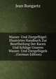 Wasser- Und Ziergeflugel: Illustrirtes Handbuch Zur Beurtheilung Der Racen Und Schlage Unseres Wasser- Und Ziergeflugels . (German Edition), Jean Bungartz 