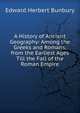 A History of Ancient Geography: Among the Greeks and Romans, from the Earliest Ages Till the Fall of the Roman Empire, Edward Herbert Bunbury 