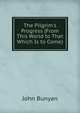 The Pilgrim's Progress (From This World to That Which Is to Come)., John Bunyan 