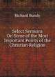 Select Sermons On Some of the Most Important Points of the Christian Religion, Richard Bundy 