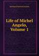 Life of Michel Angelo, Volume 1, Herman Friedrich Grimm 
