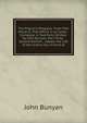 The Pilgrim's Progress: From This World to That Which Is to Come: . Complete in Two Parts. Written by John Bunyan. the Thirty-Second Edition, . Added, the Life of the Author, by a Friend of, John Bunyan 