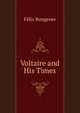 Voltaire and His Times, Felix Bungener 