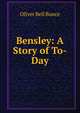 Bensley: A Story of To-Day, Oliver Bell Bunce 