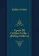 Opere Di Galileo Galilei . (Italian Edition), Galileo Galilei 