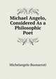 Michael Angelo, Considered As a Philosophic Poet, Michelangelo Buonarroti 