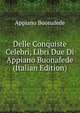 Delle Conquiste Celebri, Libri Due Di Appiano Buonafede (Italian Edition), Appiano Buonafede 
