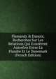 Flamands & Danois; Recherches Sur Les Relations Qui Exist?rent Autrefois Entre La Flandre Et Le Danemark (French Edition), 