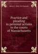 Practice and pleading in personal actions in the courts of Massachusetts, Henry F. 1842-1919 Buswell 