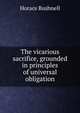 The vicarious sacrifice, grounded in principles of universal obligation, Horace Bushnell 