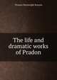 The life and dramatic works of Pradon, Thomas Wainwright Bussom 